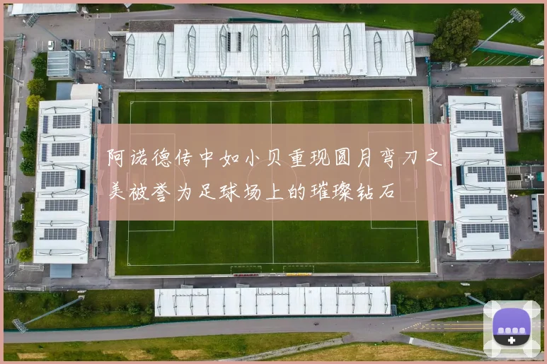 阿诺德传中如小贝重现圆月弯刀之美被誉为足球场上的璀璨钻石