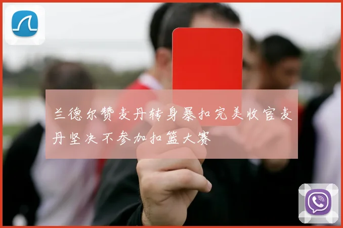 兰德尔赞麦丹转身暴扣完美收官麦丹坚决不参加扣篮大赛